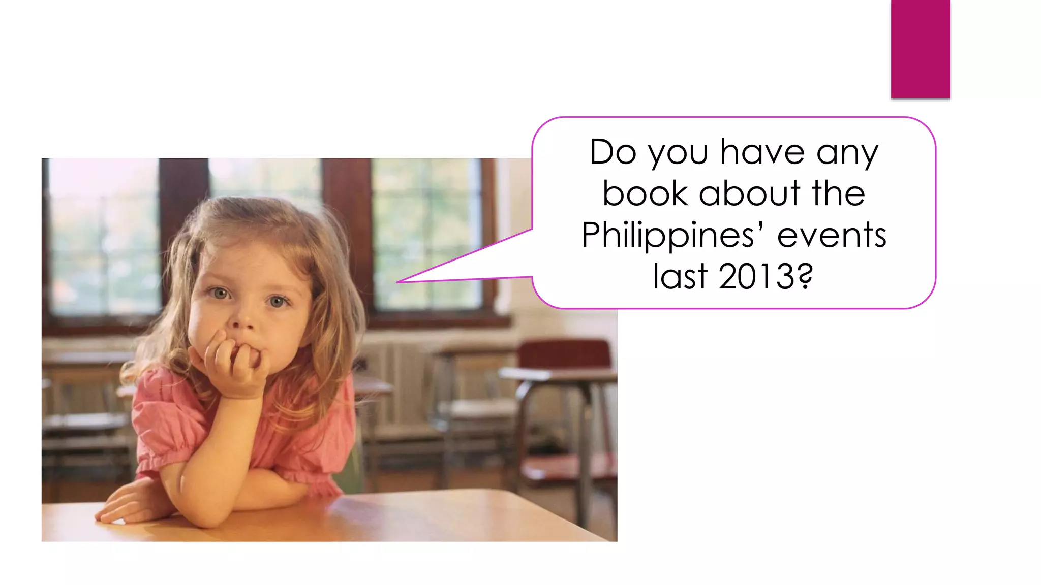 Do you have any
book about the
Philippines’ events
last 2013?
 