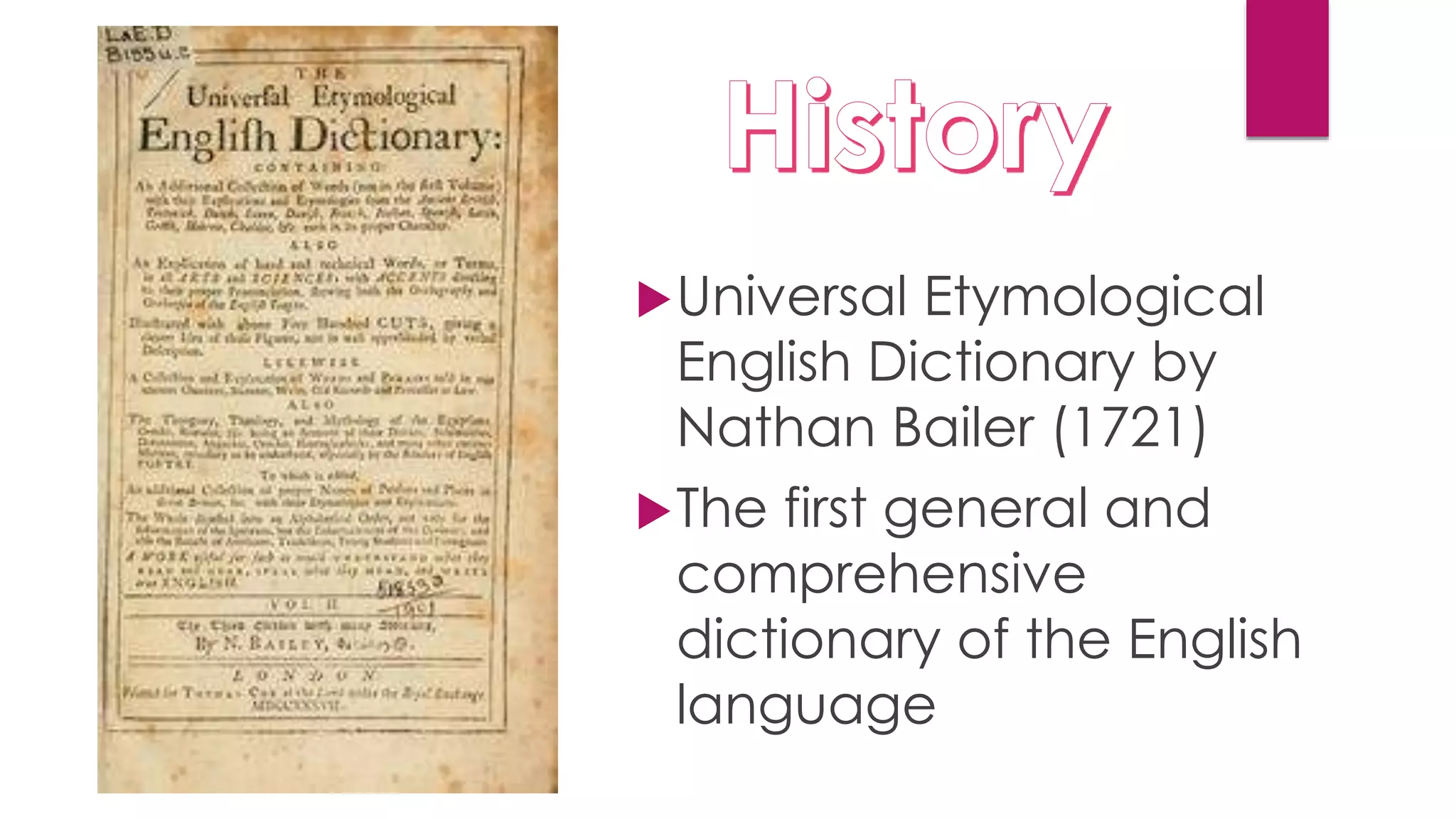 Universal Etymological
English Dictionary by
Nathan Bailer (1721)
The first general and
comprehensive
dictionary of the English
language
 