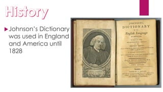 Johnson’s Dictionary
was used in England
and America until
1828
 