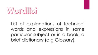 List of explanations of technical
words and expressions in some
particular subject or in a book; a
brief dictionary (e.g Glossary)
 