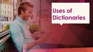 Uses of
Dictionaries
 