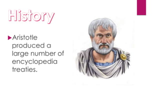 Aristotle
produced a
large number of
encyclopedia
treaties.
 