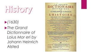 (1630)
The Grand
Dictionnaire of
Loius Mor eri by
Johann Heinrich
Alsted
 