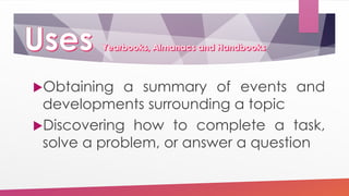 Obtaining a summary of events and
developments surrounding a topic
Discovering how to complete a task,
solve a problem, or answer a question
 