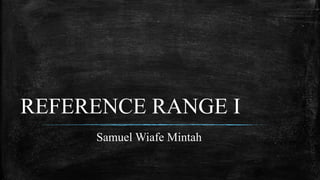 REFERENCE RANGE I
Samuel Wiafe Mintah
 