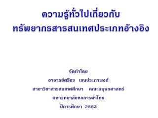 จัดทาโดย
       อาจารย์ศรีอร เจนประภาพงศ์
สาขาวิชาสารสนเทศศึกษา คณะมนุษยศาสตร์
         มหาวิทยาลัยหอการค้าไทย
            ปีการศึกษา 2553
 