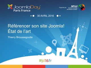 Référencer son site Joomla!
État de l’art
Thierry Broussegoutte
Organisé par
30 AVRIL 2016
 