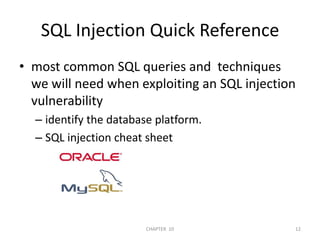 SQL Injection Quick Referencemost common SQL queries and  techniques we will need when exploiting an SQL injection vulnerabilityidentify the database platform.SQL injection cheat sheet2/04/201112CHAPTER  10