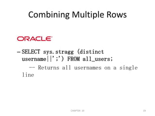 Combining Multiple RowsSELECT sys.stragg (distinct username||';') FROM all_users;    -- Returns all usernames on a single line2/04/201119CHAPTER  10