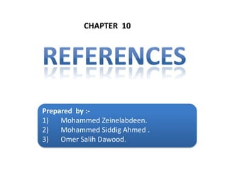 CHAPTER  10 References Prepared  by :- Mohammed Zeinelabdeen. Mohammed Siddig Ahmed . Omer Salih Dawood. 