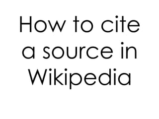 How to cite
a source in
 Wikipedia
 
