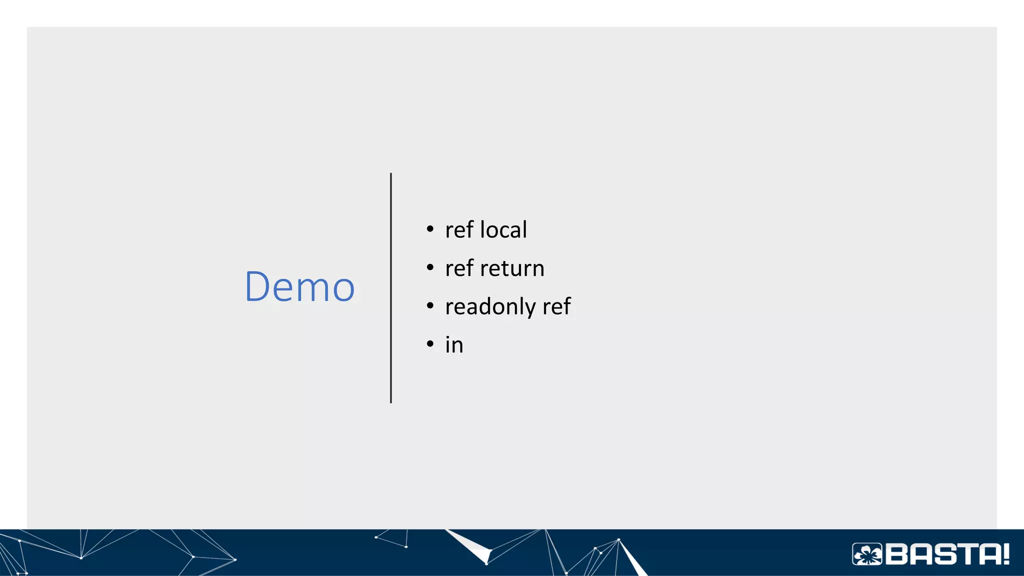 Demo
• ref local
• ref return
• readonly ref
• in
 