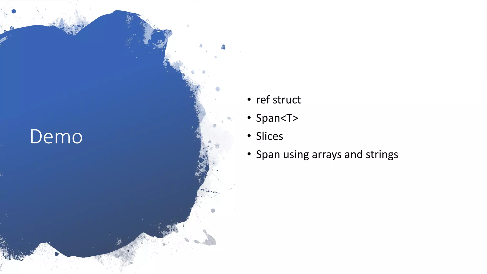 Demo
• ref struct
• Span<T>
• Slices
• Span using arrays and strings
 
