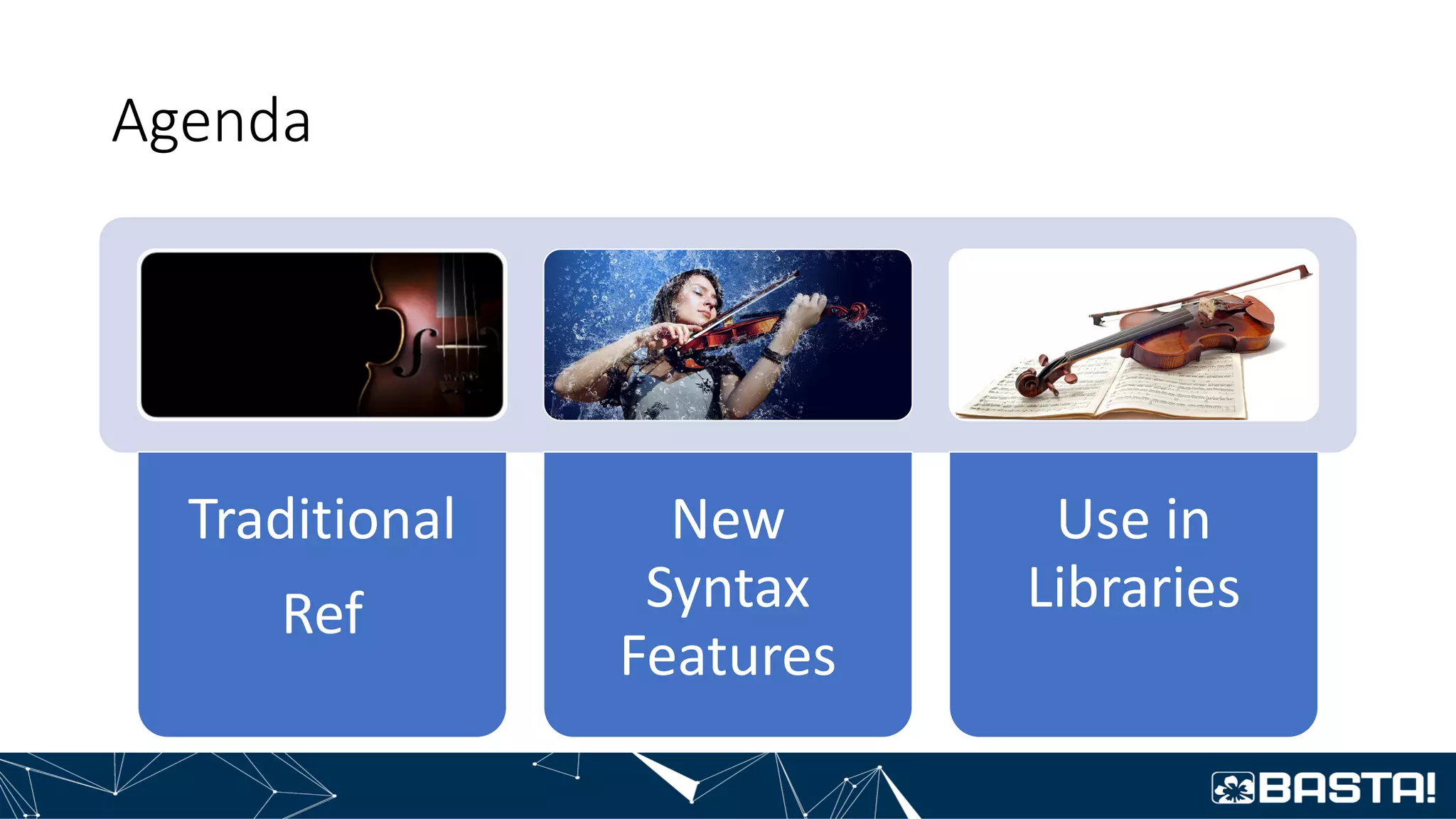 Agenda
Traditional
Ref
New
Syntax
Features
Use in
Libraries
 