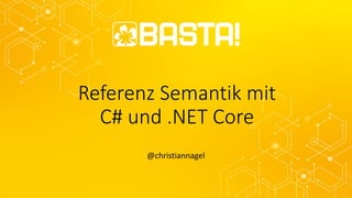 Referenz Semantik mit
C# und .NET Core
@christiannagel