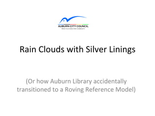 Rain Clouds with Silver Linings


   (Or how Auburn Library accidentally
transitioned to a Roving Reference Model)
 