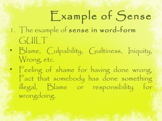 Example of Sense
1. The example of sense in word-form
   GUILT
• Blame, Culpability, Guiltiness, Iniquity,
   Wrong, etc.
...