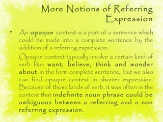More Notions of Referring
                          Expression
•   An opaque context is a part of a sentence which
    cou...