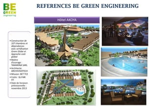 REFERENCES BE GREEN ENGINEERING


                                       LE CAP




                                                  •Réalisation d’une opération de 25
                                                   logement LLS
                                                   •Maître d’ouvrage : SODEGIS
                                                   •Architecte: Georges TORCATIS
                                                   •Mission: BET TCE MOE
                                                   •Coût : 3 M€ HT
                                                   •Date de réalisation : 2011


                                   CARRE FAYARD


•Construction de 120
 logements sociaux + mini
 crêche
 •Maître d’ouvrage : SEDRE
 •Architecte: Daniel ROUX
 •Mission: BET FLUIDES (sous-
  traitance IOSIS)
 •Coûts : 5 M€ HT
 •Date de réalisation : En cours
 