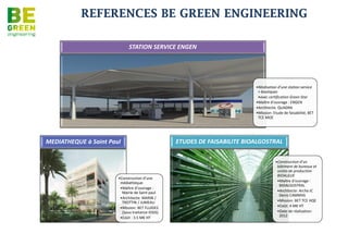 REFERENCES BE GREEN ENGINEERING

                        Centre Commercial L'R du temps

• Réalisation d'un
  ensemble
  commercial de 54
  000 m²
  comprenant
  centre
  commercial,
  • boutiques,
    restaurants,
    salle de
    spectacle, salle
    d'activité
    détente et jeux
  • Maître
    d’ouvrage : SCCV
    L’R DU TEMPS
  • Architecte: Axel
    GOMEZ
  • Mission: BET EXE
    Structure
    (sismique) et
    BET HQE/DD
 