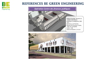 REFERENCES BE GREEN ENGINEERING




                         OPERATION CATENA à Saint André




• Construction de 4000m² de
  bureaux et commerces.
  • Maître d’ouvrage : CATENA
  • Architecte : A. Euphrasie
  • Mission : BET TCE MOE
  • Coût : 5 M€ HT
  • Date de réalisation : 2011
 