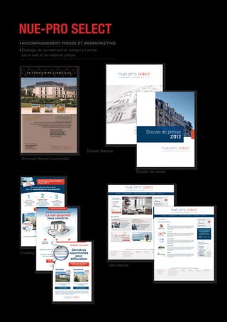 NUE-PRO SELECT
ACCOMPAGNEMENT PRESSE ET WEBMARKETING
Stratégie de recrutement de contact à l’année
par le web et les relations presse
Emailing
Site internet
Pour toute information
www.nue-proselect.fr
01 55 27 35 77
contact@nue-proselect.fr
N u - p r o p r i é t a i r e à V e r s a i l l e s
Décote sur le prix d’achat
Aucune fiscalité sur le logement
Réduction de l’assiette de l’ISF
Déduction des intérêts d’emprunts
sur les revenus fonciers
En lisière du Château de Versailles, à seulement 7 kilomètres de Paris, la Résidence
l’Ermitage se situe dans un quartier résidentiel haut de gamme au coeur d’un parc arboré.
Vous aussi profitez des avantages de l’investissement en nue-propriété
pour devenir propriétaire à Versailles aux meilleures conditions :
www.bmg-system.com
lanCEmEnt CommERCial
Annonce Nouvel Economiste
Dossier Banque
Dossierde presse
2013
Dossier de presse
 