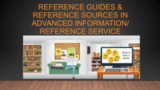 REFERENCE GUIDES &
REFERENCE SOURCES IN
ADVANCED INFORMATION/
REFERENCE SERVICE
Service
with a
Smile
 