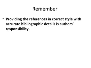 Remember
• Providing the references in correct style with
accurate bibliographic details is authors’
responsibility.
 