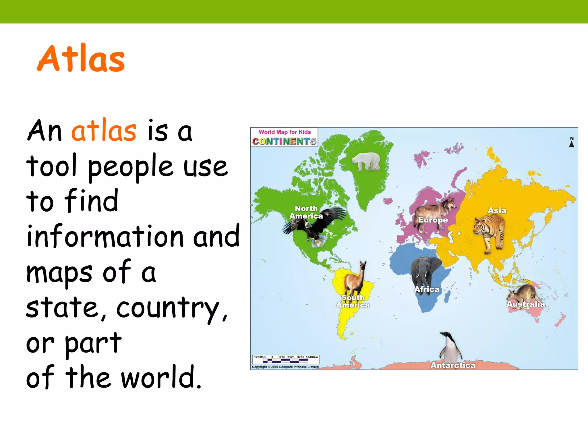 Atlas
An atlas is a
tool people use
to find
information and
maps of a
state, country,
or part
of the world.
 