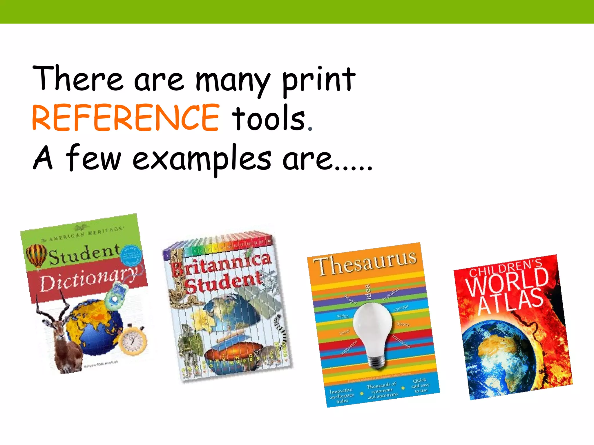 There are many print
REFERENCE tools.
A few examples are.....
 