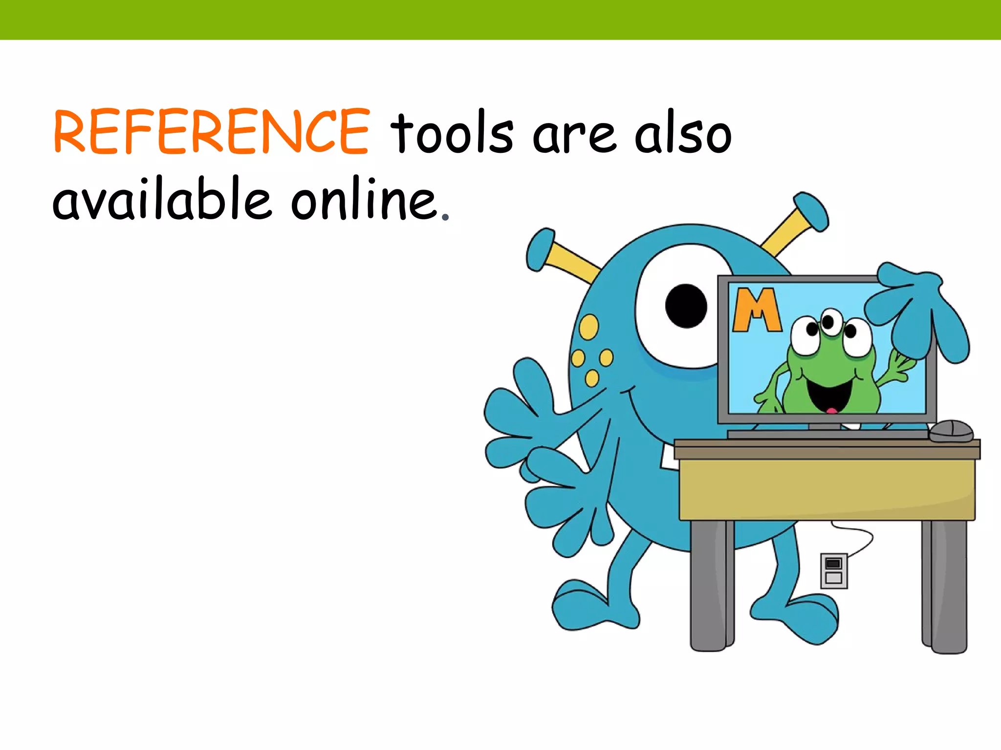 REFERENCE tools are also
available online.
 