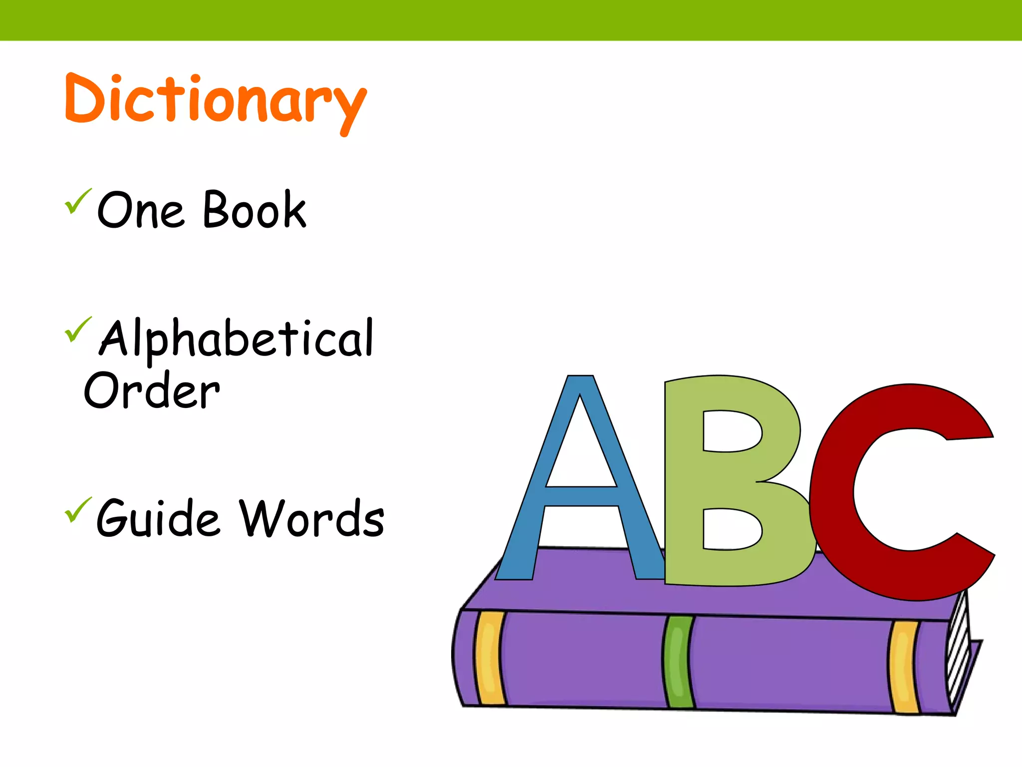 Dictionary
One Book


Alphabetical
Order

Guide Words
 