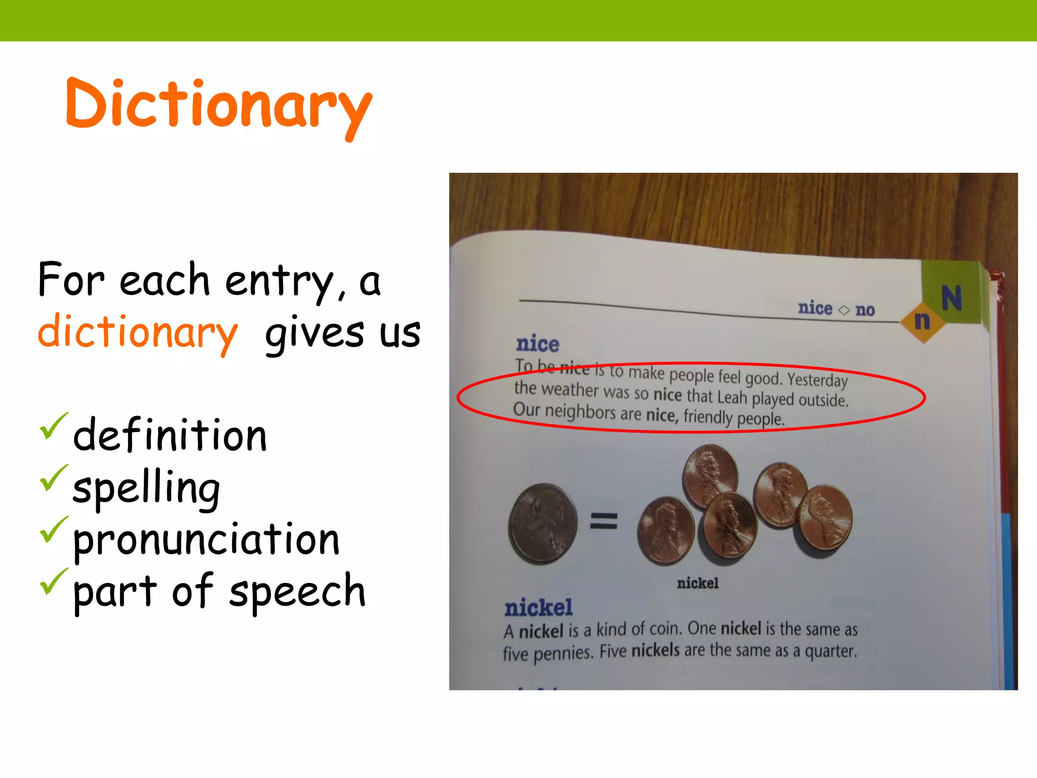 Dictionary

For each entry, a
dictionary gives us

definition
spelling
pronunciation
part of speech
 