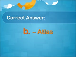 Correct Answer:

      b. – Atlas
 