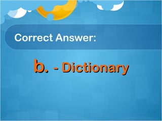 Correct Answer:

   b. - Dictionary
 