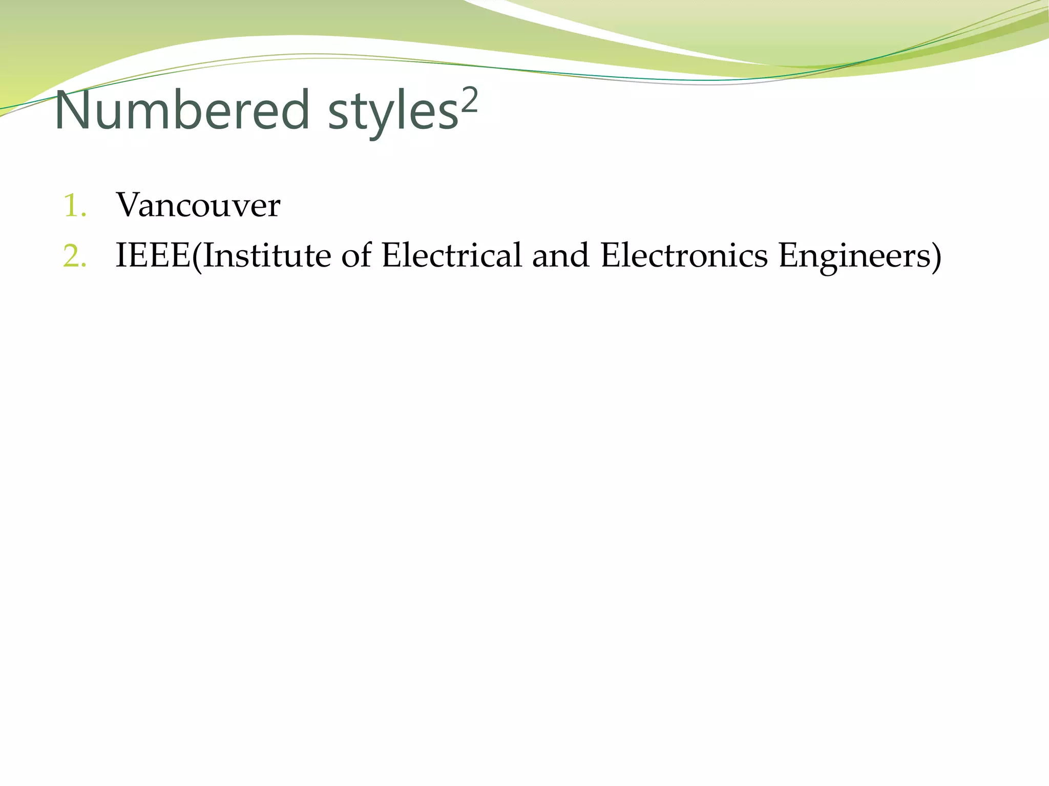 1. Vancouver
2. IEEE(Institute of Electrical and Electronics Engineers)
Numbered styles2
 