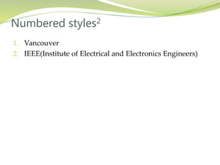 1. Vancouver
2. IEEE(Institute of Electrical and Electronics Engineers)
Numbered styles2
 