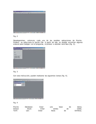 Fig. 2
Desplegaremos, entonces, cada una de las posibles aplicaciones de Procite.
Primero, se selecciona la opción File. A partir de ella, es posible encontrar algunos
enlaces para trabajar con el programa, el primero a abordar será New (fig. 3).
Fig. 3
Con esta instrucción, pueden realizarse las siguientes tareas (fig. 4).
Fig. 4
Procite Database: Crear una base de datos.
Output Style: Crear estilos de salida.
Term List: Crear listas de términos.
 