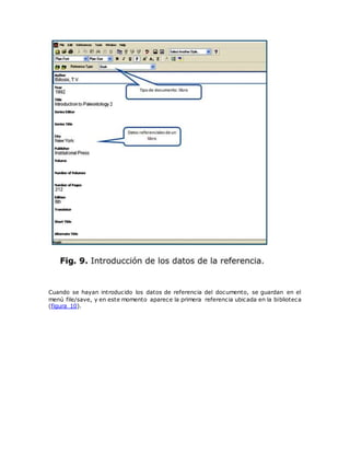 Cuando se hayan introducido los datos de referencia del documento, se guardan en el
menú file/save, y en este momento aparece la primera referencia ubicada en la biblioteca
(figura 10).
 
