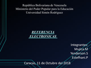 República Bolivariana de Venezuela
Ministerio del Poder Popular para la Educación
Universidad Simón Rodríguez
Caracas, 11 de Octubre del 2018
Integrantes:
Mujica.M
Yenderson.S
Estefhani.P
 