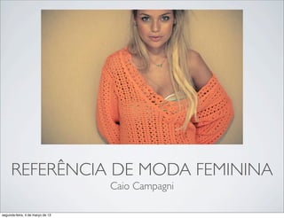 REFERÊNCIA DE MODA FEMININA
Caio Campagni
segunda-feira, 4 de março de 13
 