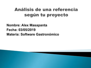 Nombre: Alex Masapanta
Fecha: 03/05/2019
Materia: Software Gastronómico
 