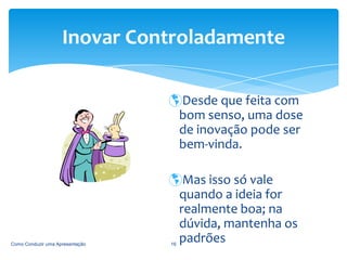 Mapa, tabelas, gráficos e figuras  são elementos importantes numa apresentação e não devem ser omitidos. Aliás devem ser utilizados em vários slides para “ilustrar” o texto apresentado. (as imagens podem ser usadas junto com os textos ou em slides subsequentes. Como Conduzir uma Apresentação8Mapas, Tabelas, Gráficos...