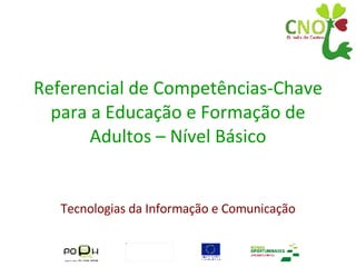 Referencial de Competências-Chave para a Educação e Formação de Adultos – Nível Básico Tecnologias da Informação e Comunicação 