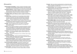 126 |APRENDER COM A BIBLIOTECA ESCOLAR Glossário | 127
Informação – Dados a que atribuímos significado dentro de um determinado contexto.
Quando a informação é incorporada intelectualmente pelo sujeito e tem impacto na
sua ação, transforma-se em conhecimento.
Literacia da informação – Domínio de competências de pesquisa, acesso, avaliação,
produção e uso crítico, ético e socialmente responsável da informação,
independentemente do seu formato ou suporte.
Literacia da leitura – Domínio de competências que inclui o uso, reflexão e compreensão
de textos multimodais, impressos ou digitais, e formas variadas de expressão:
escrita, oral e multimédia. O conceito de literacia de leitura relaciona-se, nesta
perspetiva, com diferentes linguagens (verbal, visual, sonora,…), integrando as
diferentes formas de ler, escrever e comunicar que dominam a atualidade.
Literacia dos media – A literacia dos media consiste na capacidade de aceder, analisar,
avaliar, produzir e difundir mensagens mediatizadas variadas, impressas ou digitais
(escrita, áudio, filme, vídeo, Internet, etc.). A Educação para e com os media
tem como objetivo formar para a análise crítica e compreensão da natureza dos
diferentes media e dos produtos, técnicas comunicacionais e mensagens mediáticas
por eles utilizadas, bem como do seu impacto nos indivíduos e na sociedade.
Literacia tecnológica e digital – Domínio de competências para usar as tecnologias,
redes e ferramentas digitais de forma ética, eficaz e segura, tendo em vista a
localização, uso, produção e comunicação de informação.
Pensamento crítico – Processo intelectual de concetualização, análise, síntese e
aplicação da informação gerada a partir da observação, experiência, reflexão,
raciocínio ou comunicação, com implicações nas ideias, conhecimentos e práticas.
Pesquisa de informação – Processo sistemático para localizar a informação, manual
ou eletronicamente. Esta expressão é frequentemente utilizada como sinónimo
do processo global de procura e uso da informação, integrando várias etapas,
desde a identificação e formulação do tópico ou pergunta de pesquisa até à
síntese e avaliação da informação produzida. A definição e natureza destas etapas
originaram a criação de diferentes modelos de pesquisa.
Processamento da informação – Processo de tratamento e análise da informação
recolhida que conduz ao estabelecimento de conexões, à identificação e organização
das ideias e informação relevante e à elaboração de uma síntese e comunicação da
informação trabalhada.
Recursos de informação – Recursos tecnológicos e documentais, impressos ou
eletrónicos, usados como fonte de informação e que podem ser acedidos ou
utilizados localmente ou através da Internet.
Referencial – Quadro sistematizado de práticas e desempenhos utilizados como
standards, que servem de orientação para que um dado conjunto de objetivos ou
metas seja atingido.
Sociedade do conhecimento – Sociedade pós-industrial, em que o conhecimento
é considerado o principal fator estratégico de riqueza e poder dos indivíduos,
organizações e países, com particular impacto na educação e na necessidade de
uma aprendizagem ao longo da vida.
Trabalho de projeto – Conjunto de métodos e técnicas de aprendizagem incluindo
diferentes etapas, usados para investigar um tema, problema ou situação, tendo em
vista conhecê-los, intervir sobre eles ou criar novas soluções ou produtos com eles
relacionados. Recorre, em geral, a uma abordagem transversal e integrada de conteúdos
e resultados de aprendizagem, comuns a várias disciplinas/ áreas curriculares.
Glossário
Ambientes digitais de aprendizagem – Contextos e situações de aprendizagem mediados
por tecnologias e ferramentas digitais, utilizadas localmente ou online. Estes contextos
estão atualmente cada vez mais associados ao uso de redes sociais e ferramentas Web.
Aprendizagem colaborativa – Abordagem pedagógica do processo de ensino/ aprendizagem
através da qual os alunos interagem e trabalham em grupo no cumprimento de
determinado objetivo. Neste contexto, partilham conhecimento e responsabilizam-se
conjuntamente pela construção de conhecimento e obtenção de resultados.
Aprendizagem informal – Aprendizagem não intencional, resultante de atividades do
quotidiano, desenvolvidas em diferentes contextos e situações, de forma livre e não
estruturada.
Articulação curricular – Organização do ensino/ aprendizagem de forma integrada,
em termos verticais (entre níveis/ ciclos) e horizontais (entre disciplinas/ áreas
curriculares ou entre estas e outros saberes não disciplinares ou transversais),
implicando a ligação entre diferentes atores (docentes, professor-bibliotecário,
técnicos, …) e estruturas (estabelecimentos, salas de aula, biblioteca escolar, …).
Atitudes/ Valores – Crenças, sentimentos (ou afetos) e tendências de ação que estruturam
a identidade pessoal, diretamente relacionadas com aquilo em que a pessoa acredita,
os sentimentos gerais que tem e a avaliação que faz sobre uma situação.
Autoridade – Critério de avaliação das fontes no que respeita à sua proveniência.
Reporta, também, a direitos de autoria que requerem o uso de citação e de
referenciação bibliográfica.
Avaliação – Processo integrado de avaliação dos conhecimentos adquiridos no processo
de trabalho/ aprendizagem. Este processo compreende a intervenção do professor
e/ou do professor bibliotecário e a autoavaliação e heteroavaliação pelos alunos. A
avaliação realiza-se através da autorreflexão, feedback contínuo e identificação e
acompanhamento das dificuldades, tendo em vista a progressão na aprendizagem.
Competência – Conhecimentos, capacidades, atitudes e valores mobilizados para
responder a uma necessidade, interesse, situação ou problema (cognitivo, social,
prático, …). “Saber em uso”.
Comunicação – Transmissão de informação com recurso a diferentes media ou através
da interação pessoal.
Conhecimentos/ Capacidades – Conjunto de informações apreendidas através da
experiência, reflexão e aprendizagem explícita ou implícita, conducentes à obtenção
de conhecimento declarativo, procedimental e estratégico.
Estratégias de operacionalização – Projetos atividades, ou situações de aprendizagem
exemplificativos do trabalho que pode ser realizado pelos professores/ biblioteca
escolar no contexto das diferentes áreas que integram o referencial, tendo em vista a
obtenção de resultados e impactos sobre os standards que foram objeto de trabalho.
Ética no uso dos media e da informação – Conhecimento, valorização e uso de
princípios e normas que requerem a educação cívica dos alunos, enquanto
produtores e consumidores de media e de informação. Estes princípios incluem o uso
crítico, seguro e responsável das tecnologias e meios de comunicação, bem como o
respeito pelos direitos e deveres inerentes ao uso dos media e da informação.
Ferramentas digitais – Aplicações informáticas de software e webware, usadas para
criar, processar ou gerir conteúdos e comunicar, acessíveis offline ou na Internet.
 