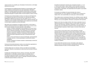 12 |APRENDER COM A BIBLIOTECA ESCOLAR PREFÁCIO | 13
capazes de lidar com os desafios que a Sociedade do Conhecimento e a Era Digital
atualmente lhes colocam.
O aprofundamento de competências gerais de literacia no nível secundário é, deste
modo, a despeito do reconhecimento de uma maior segmentação, seletividade e
focagem nos conteúdos específicos das disciplinas, essencial para o sucesso escolar
dos alunos, o bom desempenho das escolas e um percurso pessoal que se pretende
devidamente alicerçado em requisitos sólidos, em termos cognitivos, sociais e humanos.
A formação para as literacias digitais, da leitura, dos media e da informação deve,
por conseguinte, fazer parte do currículo escolar e ser valorizada nas práticas
pedagógicas e didáticas não só até ao 9º ano mas, também, nos 10.º, 11.º e 12.º
anos, sendo um dos principais propósitos desta revisão do referencial Aprender com
a biblioteca escolar consolidar as aprendizagens que se realizam por seu intermédio
no ensino básico e estendê-las ao ensino secundário.
Após quatro anos de experiência e de difusão do documento no ensino básico, a
revisão do referencial Aprender com a Biblioteca Escolar surge, em suma, de uma
forma natural e planeada, procurando responder a vários objetivos:
- proceder a correções e atualizações ao texto publicado em 2012 que, fruto de
alterações ao nível da educação, dos ambientes informacionais e dos inputs
dados por diferentes especialistas, foram identificadas como necessárias;
- incorporar no documento sugestões resultantes do feedback dado pelos
professores bibliotecários, docentes e coordenadores interconcelhios das
bibliotecas escolares responsáveis pelo apoio e acompanhamento deste
trabalho;
- facilitar o ensino das literacias em termos de planificação, operacionalização
e avaliação, abrindo-o a novas possibilidades e procedimentos didático-
pedagógicos;
- proceder à ampliação do conteúdo e estender a implementação do referencial
ao ensino secundário.
A estrutura do documento permanece a mesma, com os descritores organizados em
três grandes áreas de literacia: leitura, media e informação.
A literacia digital, face à sua natureza, continua a ser objeto de uma abordagem
transversal, refletindo a sua presença nos descritores das três áreas de literacia
definidas.
As tabelas são reconfiguradas de forma a abarcar o pré-escolar, antes tratado
separadamente, e o secundário, passando a poder ser consultadas não só
em função de cada área de literacia, mas também em função de cada nível de
escolaridade, facilitando-se assim a leitura e a aplicação combinada de descritores
de diferentes áreas de literacia no mesmo nível.
Os padrões de desempenho expressos para a educação pré-escolar, o 1.º, 2.º e
3.º ciclos do ensino básico e, agora, também o ensino secundário continuam a
ter um carácter cumulativo e a ser discriminados para cada nível em termos de
conhecimentos e capacidades, mas apresentados de forma global no que respeita
às atitudes e valores.
Os exemplos de estratégias de operacionalização são revistos e
complementados com novas sugestões e as atividades que já constavam da
edição anterior, são acrescentadas com outras para o ensino secundário.
Para a edição revista e aumentada do Aprender com a biblioteca escolar, cabe-nos
agradecer os contributos dados por Maria do Sameiro Pedro, Paula Ochôa e Cristina
Ponte que, com as suas sugestões, melhoraram e enriqueceram este documento.
Espera-se com esta nova edição contribuir não só para a expansão do uso do
referencial Aprender com a biblioteca escolar no ensino básico, de uma forma
cada vez mais estruturada, sistemática e significativa, mas criar também as
condições para que as bibliotecas escolares do ensino secundário possam, de
forma sustentada e expressiva, utilizá-lo, apoiar o currículo e formar para as
literacias.
Como se afirma no texto School Library Learning Standards in Portugal,
publicado pela IFLA (Global Action on School Library Guidelines, 2015: 106), o
referencial Aprender com a Biblioteca Escolar contribuiu inequivocamente para
o reforço do papel da biblioteca nas escolas, sendo indispensável que continue
a enraizar-se nas práticas e a consolidar-se como rotina de trabalho. Com
esta experiência, as bibliotecas escolares acrescentaram valor aos programas
curriculares, enriqueceram os modos e estratégias de ensino, contribuíram para
as aprendizagens escolares e o desenvolvimento das literacias e promoveram a
inclusão e a cidadania.
A nova edição deste documento visa dar continuidade a estes objetivos e
afirmar-se como um instrumento de apoio e reconhecimento do trabalho das
bibliotecas escolares em todos os níveis de educação e ensino.
 