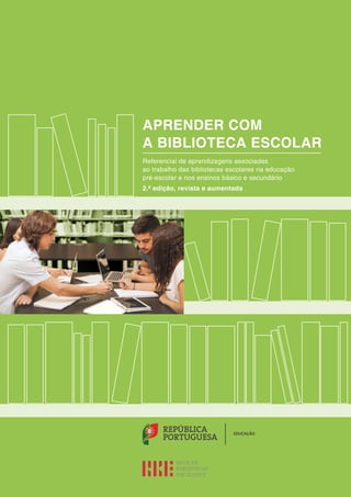 REPÚBLICA
PORTUGUESA
EDUCAÇÃO
APRENDER COM
A BIBLIOTECA ESCOLAR
Referencial de aprendizagens associadas
ao trabalho das bi...