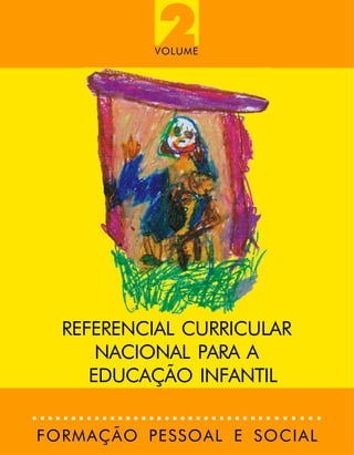 2
          VOLUME




  REFERENCIAL CURRICULAR
      NACIONAL PARA A
     EDUCAÇÃO INFANTIL


FORMAÇÃO PESSOAL E SOCIAL
 
