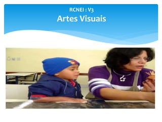 RCNEI : V3
Artes Visuais
 