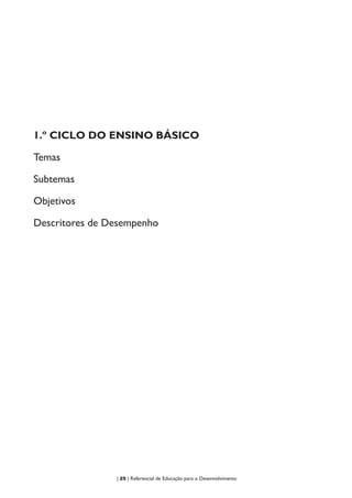 | 25 | Referencial de Educação para o Desenvolvimento
1.º CICLO DO ENSINO BÁSICO
Temas
Subtemas
Objetivos
Descritores de Desempenho
 